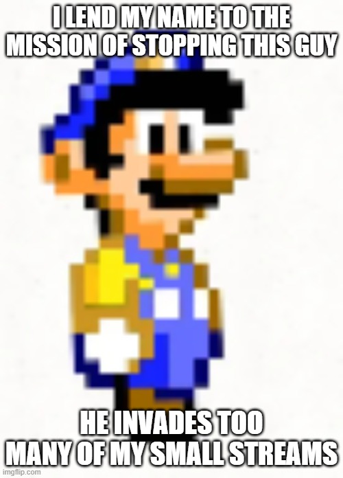 Luigi has joined! | i lend my name to the mission of stopping this guy; he invades too many of my small streams | image tagged in great mission luigi- super mario world | made w/ Imgflip meme maker