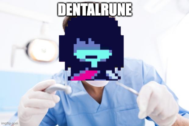 dentist + deltarune pun | dentalrune | image tagged in dentist,deltarune,bad pun dog | made w/ Imgflip meme maker