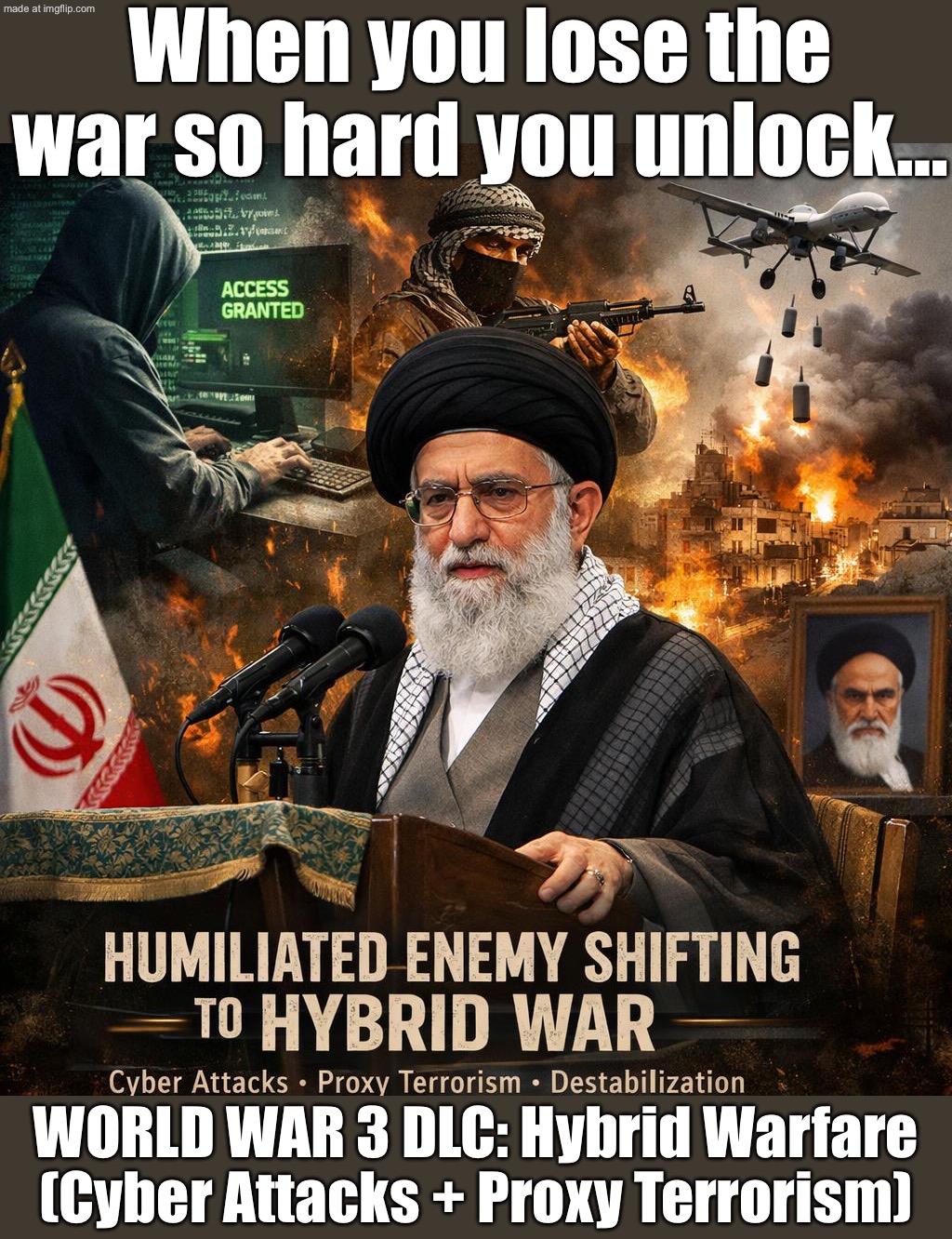 ENEMY AFTER GETTING HUMBLED ON THE BATTLEFIELD:; UNLOCKS “HYBRID WARFARE” (MISINFORMATION + TRYING TO BREAK UNITY) | When you lose the war so hard you unlock…; WORLD WAR 3 DLC: Hybrid Warfare (Cyber Attacks + Proxy Terrorism) | image tagged in us israel iran war world war 3 dlc,terrorism,cybersecurity,world war 3,donald trump,iran | made w/ Imgflip meme maker