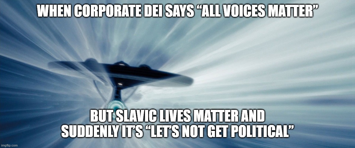 enterprise warp | When corporate DEI says “All voices matter”; But Slavic Lives Matter and suddenly it’s “Let’s not get political” | image tagged in enterprise warp,slavic lives matter,black lives matter | made w/ Imgflip meme maker