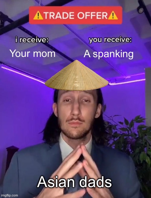 B means beating | image tagged in high expectations asian father,trade offer,memes | made w/ Imgflip meme maker