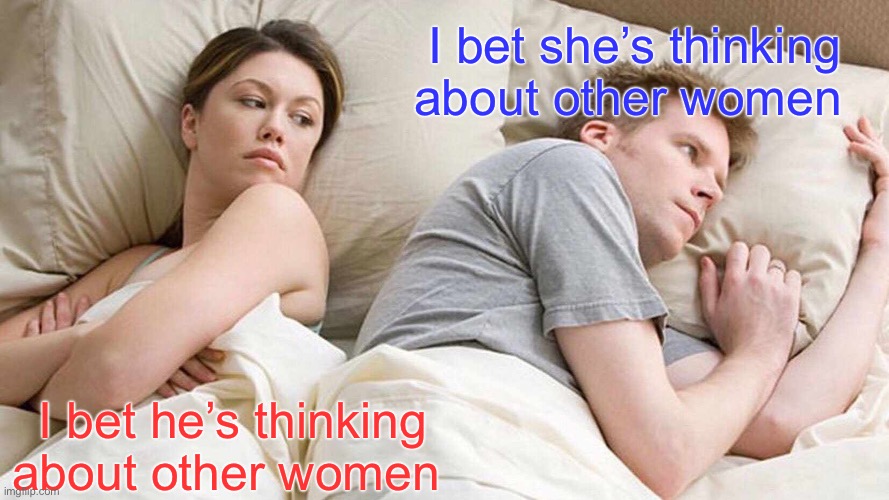 I Bet He's Thinking About Other Women | I bet she’s thinking about other women; I bet he’s thinking about other women | image tagged in memes,i bet he's thinking about other women,lesbian | made w/ Imgflip meme maker
