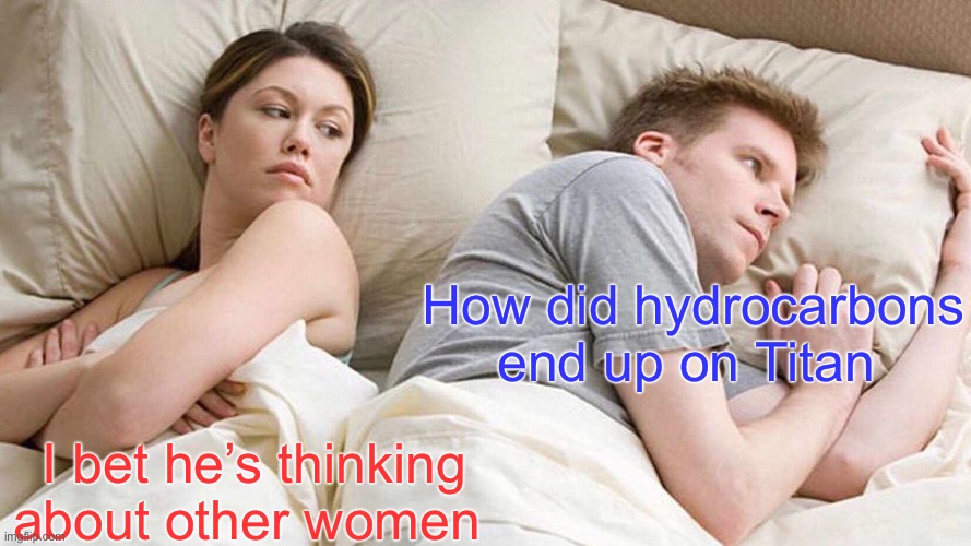Hydrocarbon | How did hydrocarbons end up on Titan; I bet he’s thinking about other women | image tagged in memes,i bet he's thinking about other women,science,periodic table | made w/ Imgflip meme maker