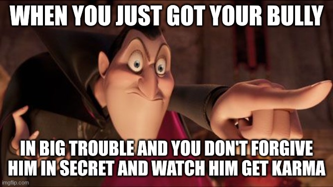 Ahhh....Yeah | when you just got your bully; in big trouble and you don't forgive him in secret and watch him get karma | image tagged in hotel transylvania dracula pointing meme,bully,big trouble | made w/ Imgflip meme maker