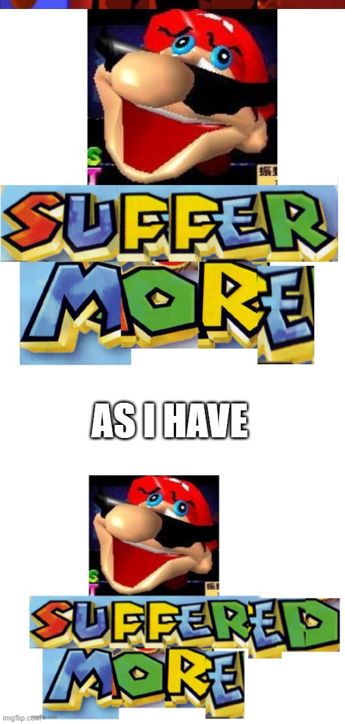 Suffer more as I have suffered more Blank Meme Template