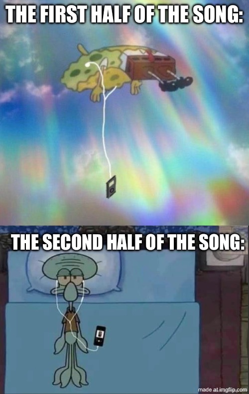 the reverse is true as well | the first half of the song:; the second half of the song: | image tagged in spongebob music levitating,funny,memes,spongebob,music,song | made w/ Imgflip meme maker