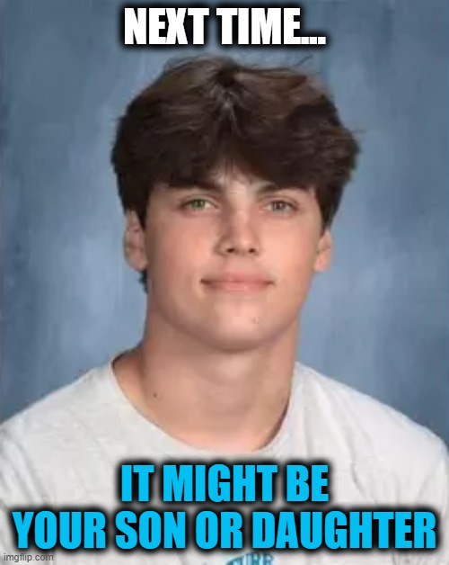 next time... it might be
your son or daughter | image tagged in justice,austin metcalf,karmelo anthony,race | made w/ Imgflip meme maker