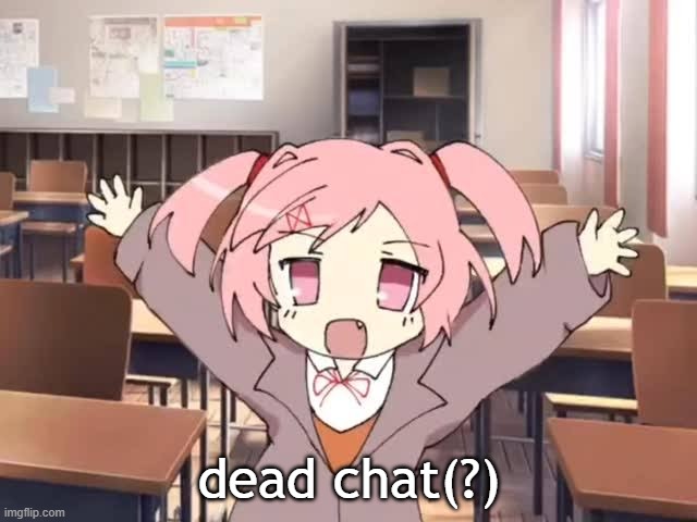 2000s Moe Natsuki | dead chat(?) | image tagged in 2000s moe natsuki | made w/ Imgflip meme maker