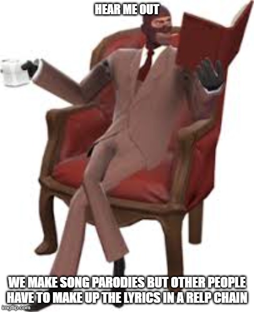 we chilling | hear me out; we make song parodies but other people have to make up the lyrics in a relp chain | image tagged in we chilling,fun stuff,doctor assisted homicide | made w/ Imgflip meme maker