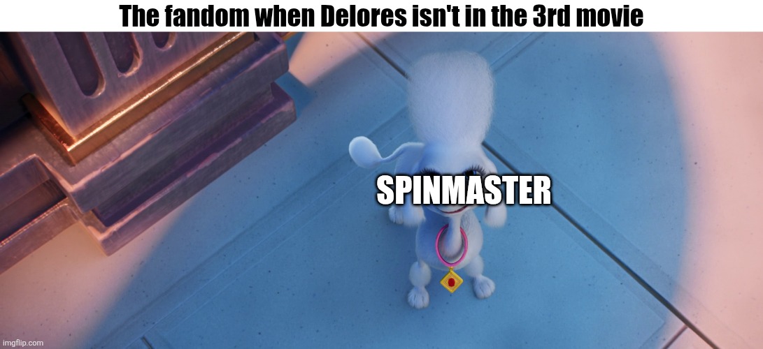 Delores about to be stepped on by Giant Mayor Humdinger | The fandom when Delores isn't in the 3rd movie; Spinmaster | image tagged in paw patrol,delores | made w/ Imgflip meme maker