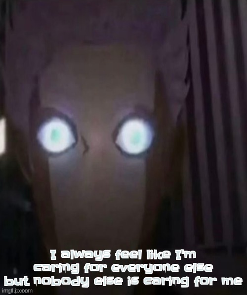 what a sad and lonely way to live | I always feel like I'm caring for everyone else but nobody else is caring for me | made w/ Imgflip meme maker