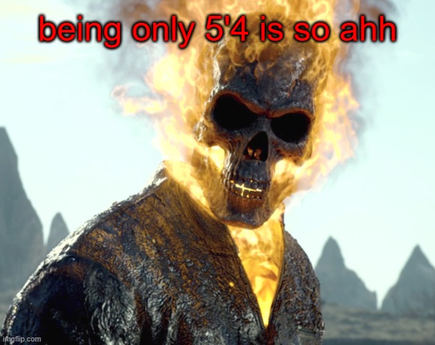 where is the growth spurt when i need it | being only 5'4 is so ahh | image tagged in the_aldebaran ghost rider announcement template | made w/ Imgflip meme maker