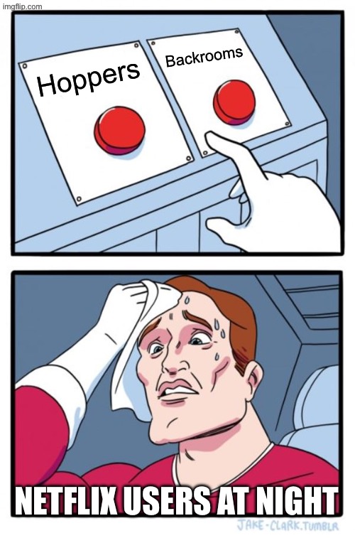 Two Buttons | Backrooms; Hoppers; Netflix users at night | image tagged in memes,two buttons | made w/ Imgflip meme maker