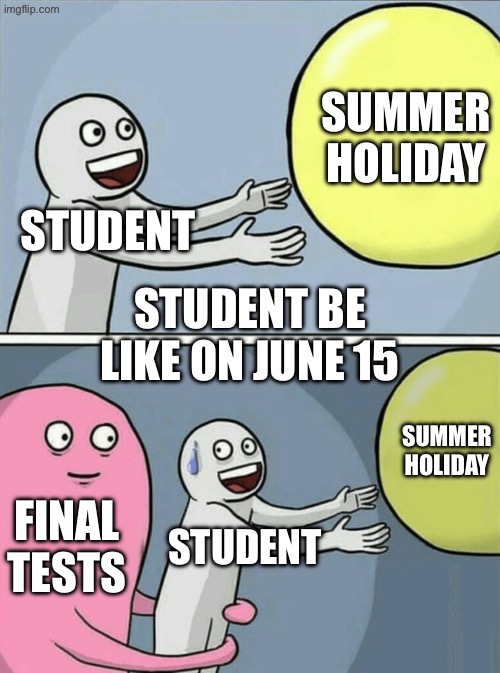 Running Away Balloon Meme | Summer holiday; Student; Student be like on June 15; Summer holiday; Final tests; Student | image tagged in memes,running away balloon | made w/ Imgflip meme maker