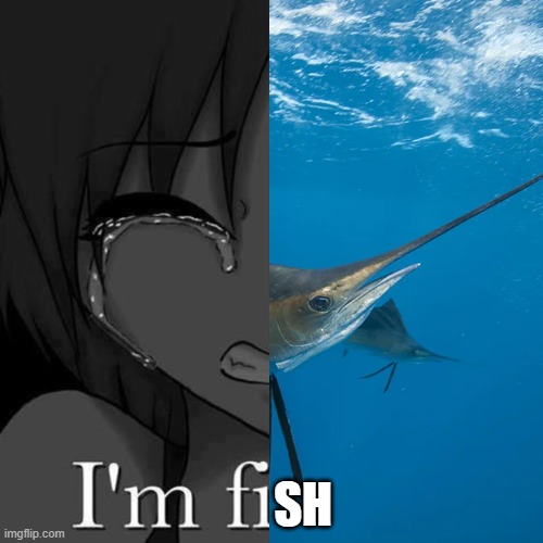 I'm Fish | sh | image tagged in i'm fi,fish,animals,memes,meme,funny | made w/ Imgflip meme maker