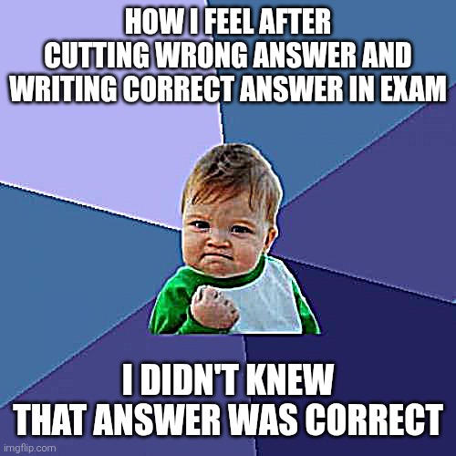 Success Kid Meme | How I feel after cutting wrong answer and writing correct answer in exam; I didn't knew that answer was correct | image tagged in memes,success kid | made w/ Imgflip meme maker