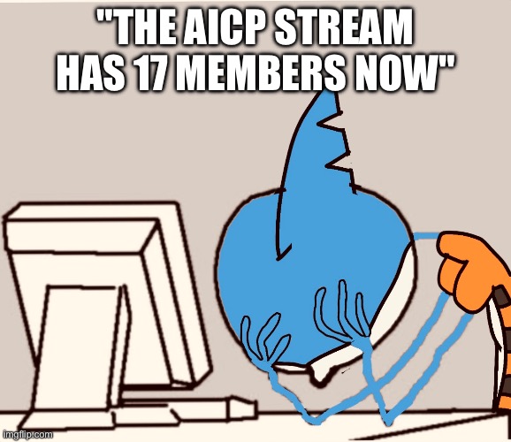 Why Are So Many People Joining That Cringe Stream:( | "The Aicp Stream Has 17 Members Now" | image tagged in sad,bad news,finn the shark,anti aicp,aicp | made w/ Imgflip meme maker