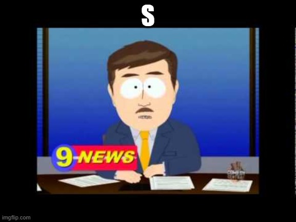 South Park News Reporter | s | image tagged in south park news reporter | made w/ Imgflip meme maker