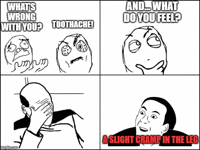 when people ask stupid questions | And… what do you feel? What’s wrong with you? Toothache! A slight cramp in the leg | image tagged in you don't say,memes | made w/ Imgflip meme maker