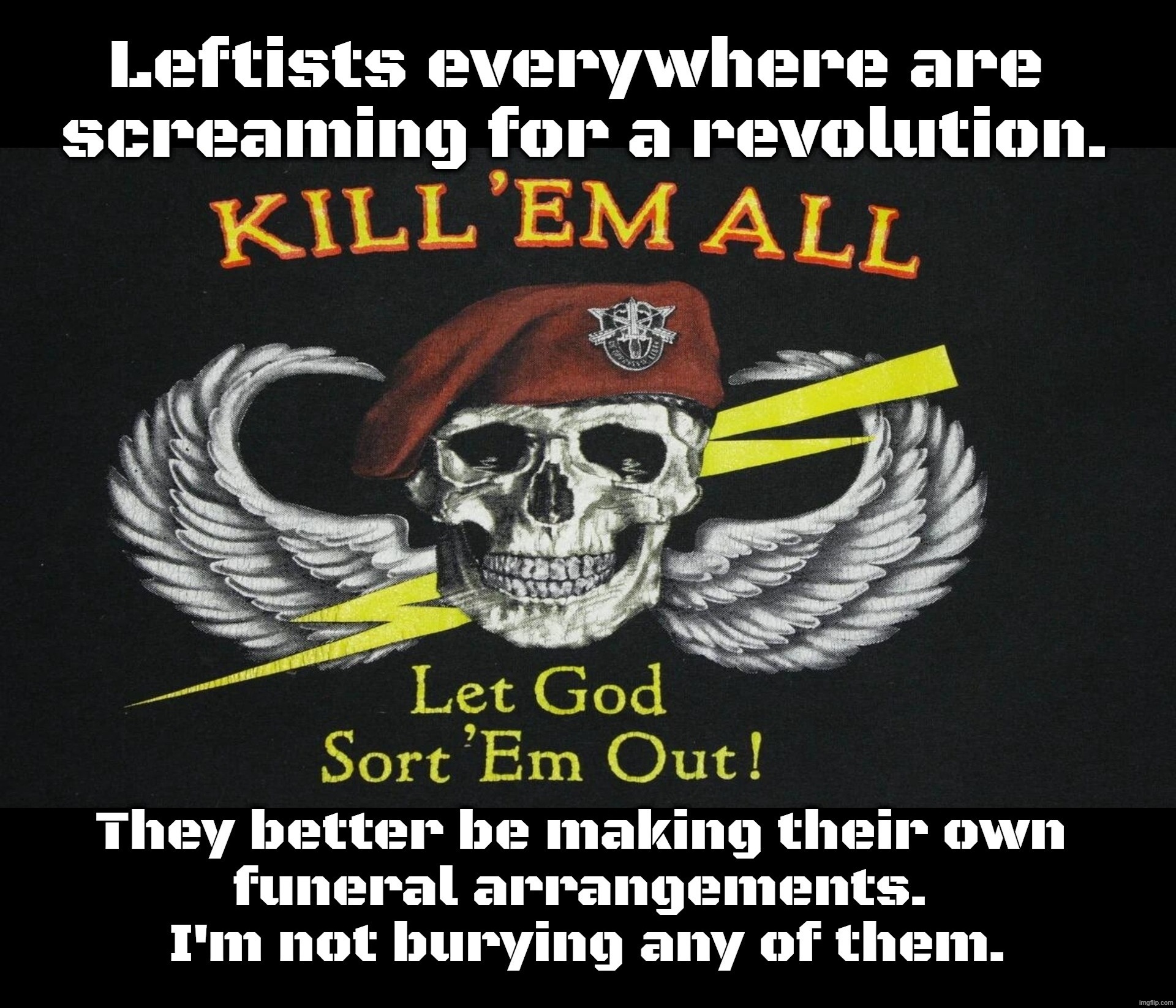 Leftists everywhere are screaming for a revolution. | image tagged in they say you want a revolution,revolution,devolution,body bags,crush the commies | made w/ Imgflip meme maker