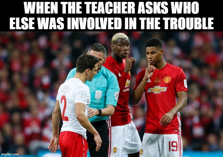 teacher | when the teacher asks who else was involved in the trouble | image tagged in memes | made w/ Imgflip meme maker
