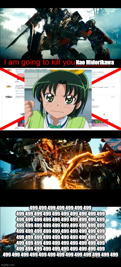 I ruined an interrupting art with Optimus Prime (irony at it's finest) | Nao Midorikawa; 499 499 499 499 499 499 499 499 499 499 499 499 499 499 499 499 499 499 499 499 499 499 499 499 499 499 499 499 499 499 499 499 499 499 499 499 499 499 499 499 499 499 499 499 499 499 499 499 499 499 499 499 499 499 499 499 499 499 499 499 499 499 499 499 499 499 499 499 499 499 499 499 499 499 499 499 499 499 499 499 499 499 499 499 499 499 499 499 499 499 | image tagged in how bayverse optimus deals with the decepticons,end zmcdonald09,deviantart,transformers,optimus prime | made w/ Imgflip meme maker