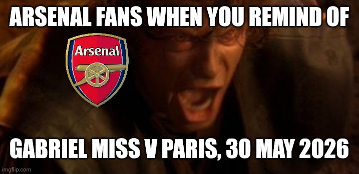 Darren Fletcher, TNT Sports & HBO Max: Oh, he's missed it! he's missed it! it's heartbreaking for Arsenal! | Arsenal fans when you remind of; Gabriel Miss v Paris, 30 may 2026 | image tagged in io ti odio,arsenal,psg,champions league,memes,gabriel | made w/ Imgflip meme maker