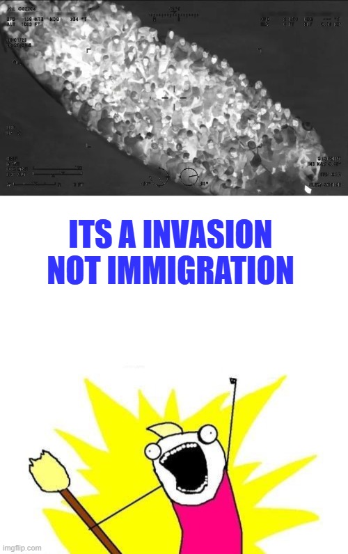 ITS A INVASION not immigration | image tagged in memes,x all the y | made w/ Imgflip meme maker