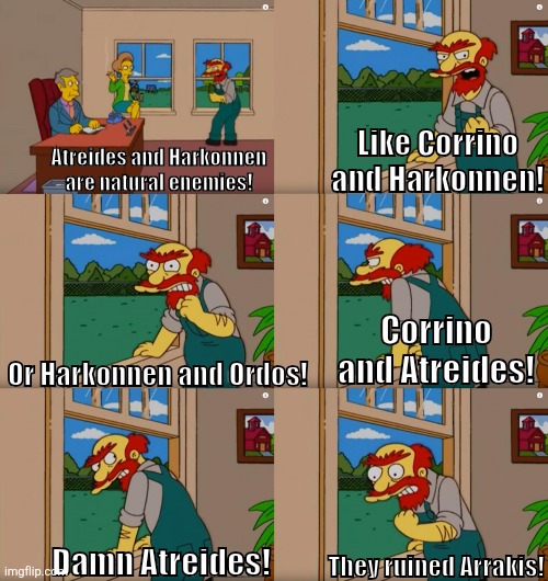 Groundskeeper Willie's rant about Dune! | Like Corrino and Harkonnen! Atreides and Harkonnen are natural enemies! Corrino and Atreides! Or Harkonnen and Ordos! They ruined Arrakis! Damn Atreides! | image tagged in groundskeeper willie natural enemies,dune | made w/ Imgflip meme maker