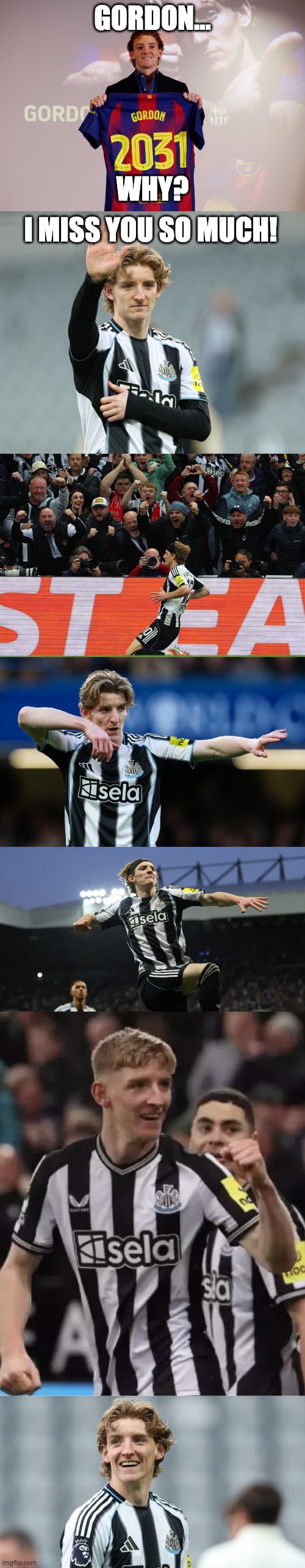 I can't believe this is goodbye... | GORDON... WHY? I miss you so much! | image tagged in anthony gordon,newcastle,barcelona,football,sad,goodbye | made w/ Imgflip meme maker