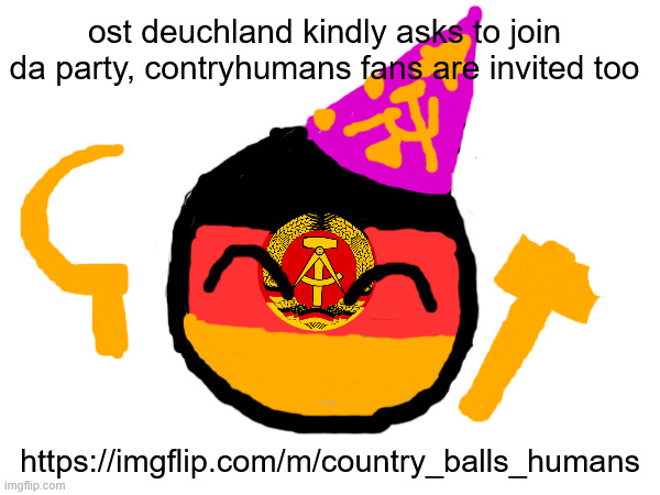 https://imgflip.com/m/country_balls_humans | ost deuchland kindly asks to join da party, contryhumans fans are invited too; https://imgflip.com/m/country_balls_humans | image tagged in countryballs,countryhumans | made w/ Imgflip meme maker