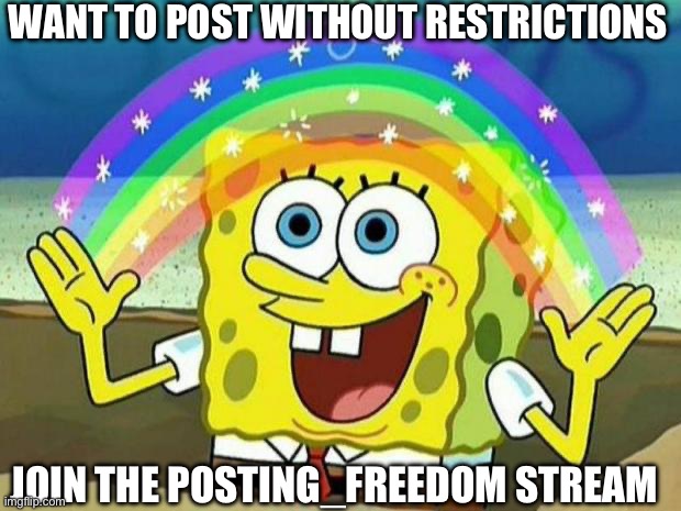 Posting_Freedom Let's You Post as Much As You Want | Want To Post Without Restrictions; Join the Posting_Freedom Stream | image tagged in spongebob rainbow,funny,memes,stream,my stream | made w/ Imgflip meme maker