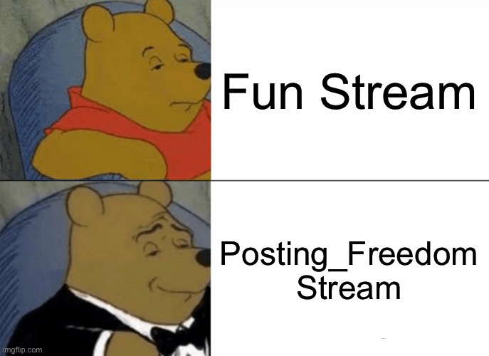 Join Posting_Freedom | Fun Stream; Posting_Freedom Stream | image tagged in memes,tuxedo winnie the pooh,funny | made w/ Imgflip meme maker