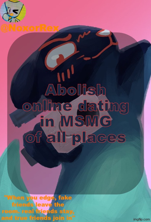 Nox's Inv temp (By Mewo) | Abolish online dating in MSMG of all places | image tagged in nox's inv temp by mewo | made w/ Imgflip meme maker