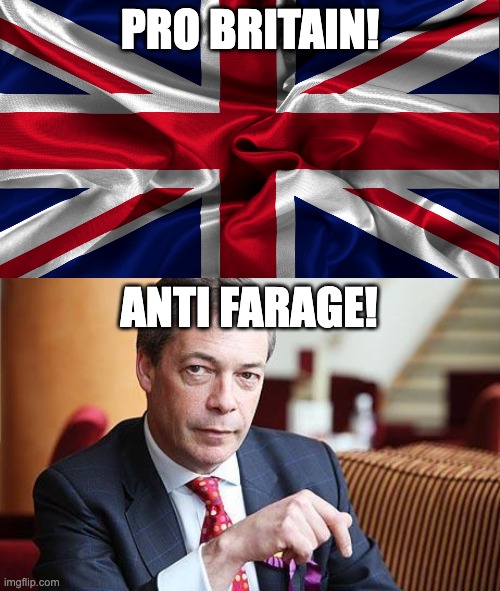 HAIL BRITAIN #VOTELABOUR | Pro britain! anti farage! | image tagged in patriotic,nigel farage serious,votelabour | made w/ Imgflip meme maker