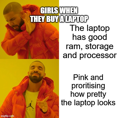 girls when they buy a new laptop | GIRLS WHEN THEY BUY A LAPTOP; The laptop has good ram, storage and processor; Pink and proritising how pretty the laptop looks | image tagged in memes,drake hotline bling | made w/ Imgflip meme maker