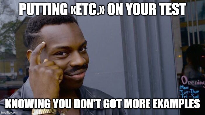 Kids | Putting «Etc.» on your test; knowing you don't got more examples | image tagged in memes,roll safe think about it | made w/ Imgflip meme maker