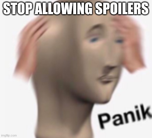 PANIK | STOP ALLOWING SPOILERS | image tagged in screenshot 2026-06-05 9 23 03 am png | made w/ Imgflip meme maker