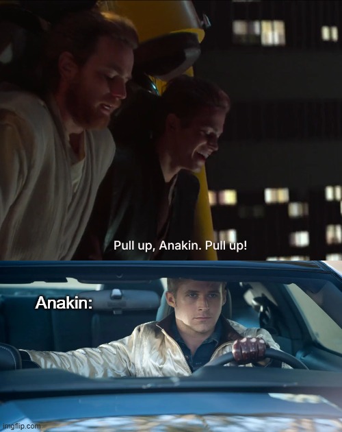 Best Pilot in the Galaxy | Anakin: | image tagged in star wars,anakin,drive,ryan gosling,obi wan kenobi | made w/ Imgflip meme maker