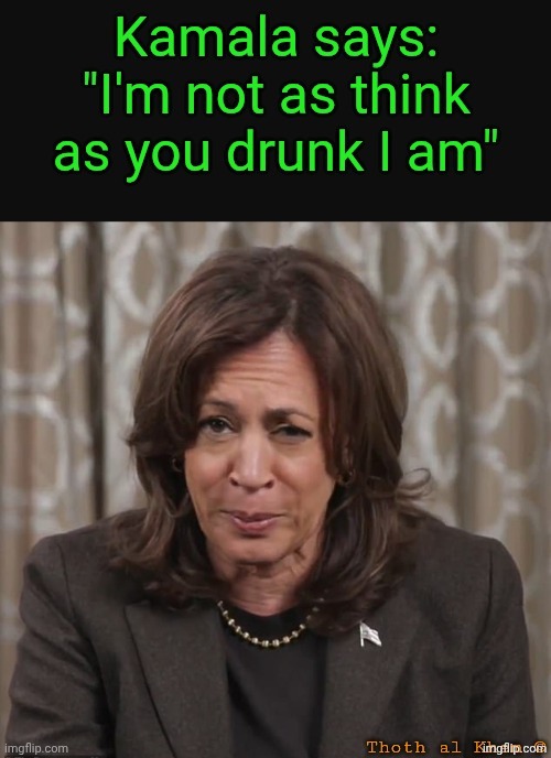 Kamala Harris has an ALCOHOL problem! | image tagged in alcoholic,liar,kamala the communist,her and doug are living in separate homes now,you dodged the bullet usa | made w/ Imgflip meme maker