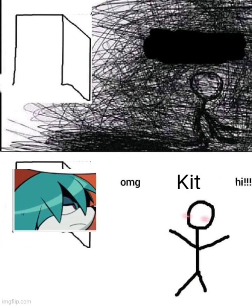 OMG hi | Kit | image tagged in omg hi | made w/ Imgflip meme maker