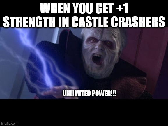 POWERRRRRR | when you get +1 strength in castle crashers; unlimited power!!! | image tagged in unlimited power,funny | made w/ Imgflip meme maker