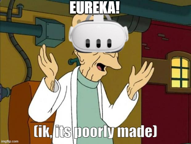 does anyone get the joke?? | EUREKA! (ik, its poorly made) | image tagged in professor farnsworth good news everyone | made w/ Imgflip meme maker