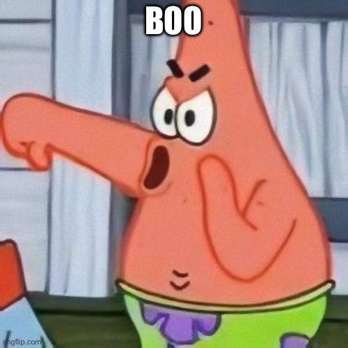 Patrick boo | BOO | image tagged in patrick boo | made w/ Imgflip meme maker