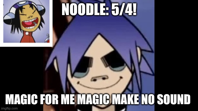 2dlol | Noodle: 5/4! magic for me magic make no sound | image tagged in download jpeg | made w/ Imgflip meme maker
