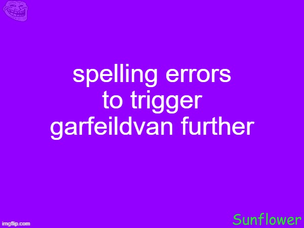 spelling errors to trigger garfeildvan further | made w/ Imgflip meme maker
