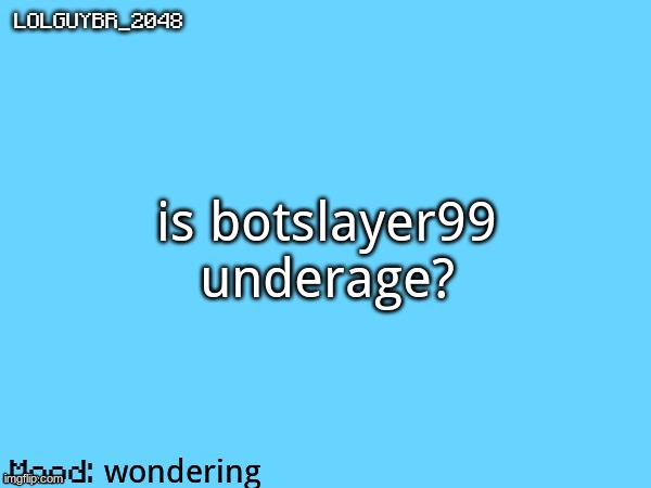 BrazilianGuy announcement temp | is botslayer99 underage? wondering | image tagged in brazilianguy announcement temp | made w/ Imgflip meme maker