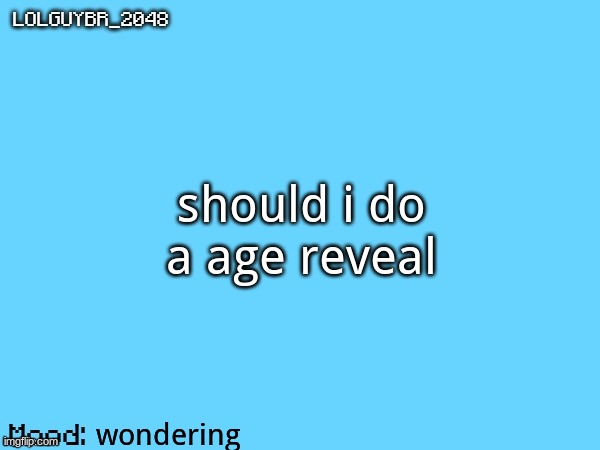 BrazilianGuy announcement temp | should i do a age reveal; wondering | image tagged in brazilianguy announcement temp | made w/ Imgflip meme maker