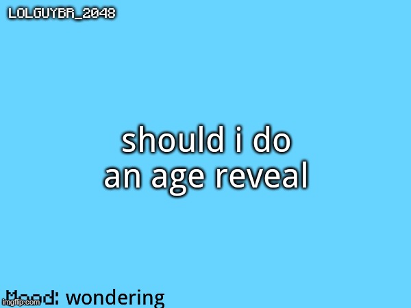 BrazilianGuy announcement temp | should i do an age reveal; wondering | image tagged in brazilianguy announcement temp | made w/ Imgflip meme maker