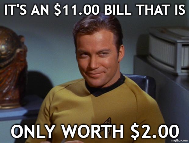 It's an $11.00 bill that is only worth $2.00 | image tagged in kirk smirk | made w/ Imgflip meme maker